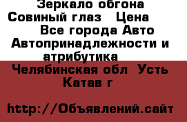 Зеркало обгона Совиный глаз › Цена ­ 2 400 - Все города Авто » Автопринадлежности и атрибутика   . Челябинская обл.,Усть-Катав г.